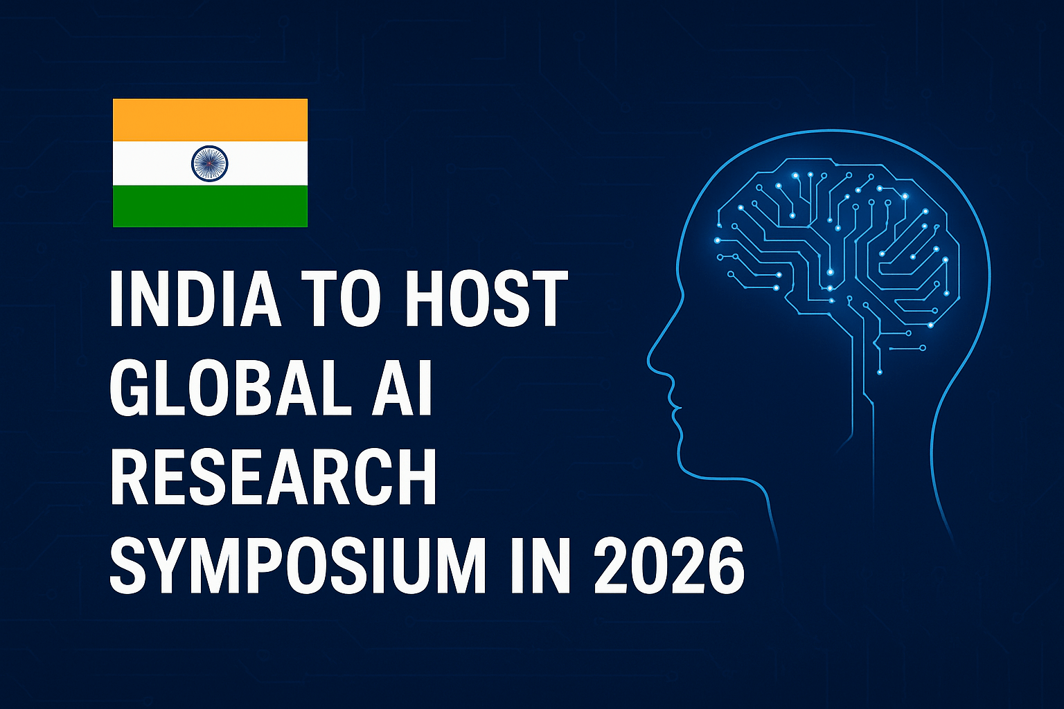 India to Host Global AI Research Symposium in 2026 — Full Details & Call for Global South Participation 1 India to Host Global AI Research Symposium in 2026